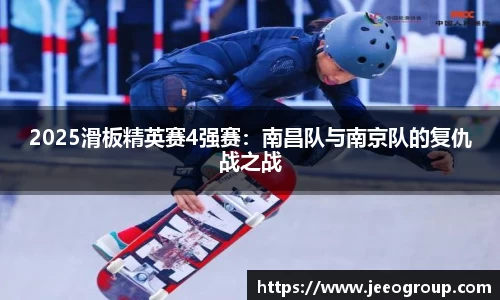 2025滑板精英赛4强赛：南昌队与南京队的复仇战之战
