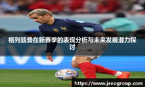 格列兹曼在新赛季的表现分析与未来发展潜力探讨