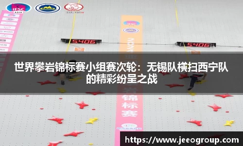 世界攀岩锦标赛小组赛次轮：无锡队横扫西宁队的精彩纷呈之战